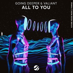 Going Deeper & Valiant - All To You