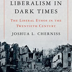 Get EBOOK √ Liberalism in Dark Times: The Liberal Ethos in the Twentieth Century by