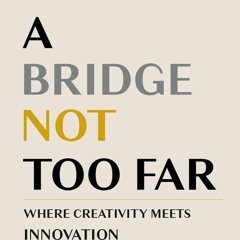 [PDF] DOWNLOAD FREE A Bridge Not Too Far: Where Creativity Meets Innovation down