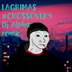 Lagrimas #CROSSOVER4 Dj Alpha Remix