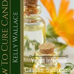 ACCESS EPUB 📗 How To Cure Candida: Yeast Infection Causes, Symptoms, Diet & Natural