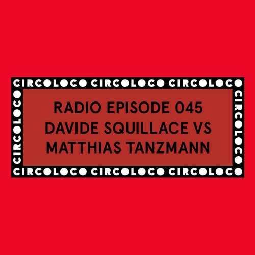 Circoloco Radio 045 - Davide Squillace vs Matthias Tanzmann