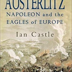 Access EBOOK EPUB KINDLE PDF Austerlitz: Napoleon and The Eagles of Europe by  Ian Castle 📒