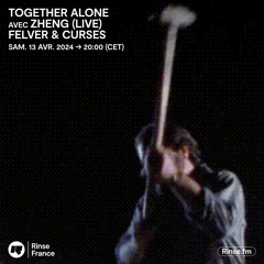 TOGETHER ALONE avec ZHENG (live) Felver & Curses - 13 Avril 2024