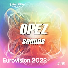 Opez Presents Opez Sounds #118 (Eurovision Song Contest 2022)