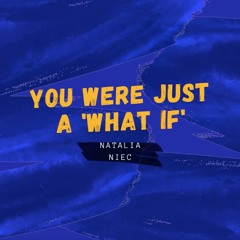 You Were Just A 'What If'