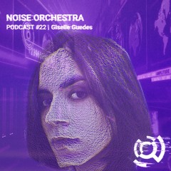 Noise Orchestra Podcast -  Giselle Guedes