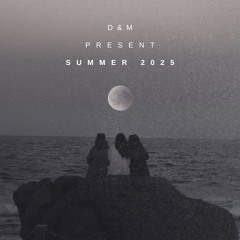 D&M PRESENT | SUMMER 2025