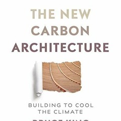 [Access] EPUB KINDLE PDF EBOOK The New Carbon Architecture: Building to Cool the Climate by  Bruce K
