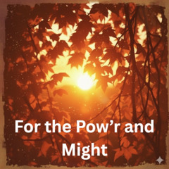 For the Pow'r and Might