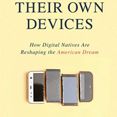 [VIEW] PDF 📑 Left to Their Own Devices: How Digital Natives Are Reshaping the Americ