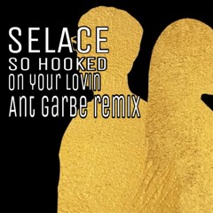Selace - Hooked On Your Lovin (Ant Garbe Remix)    PREVIEW