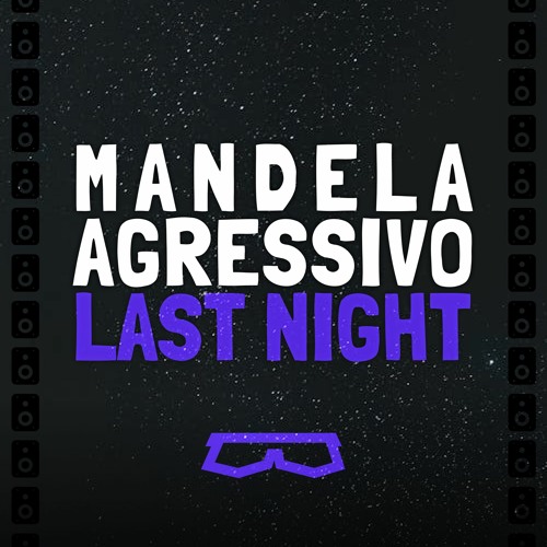 MANDELA AGRESSIVO LAST NIGHT