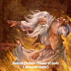 Aleksei Zhukov - Power Of Gods (Jksound Remix)