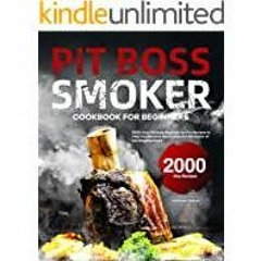 [PDF][Download] Pit Boss Smoker Cookbook for Beginners: 2000-Day Ultimate Beginner-to-Pro Recipes to