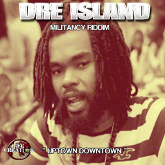 DRE ISLAND DUBPLATE - Uptown Downtown - Militancy riddim