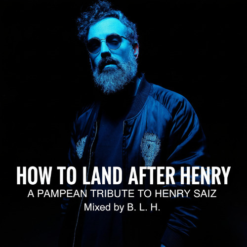 How To Land After Henry. A Pampean Tribute To Henry Saiz. Mixed by BLH. 13.11.2025