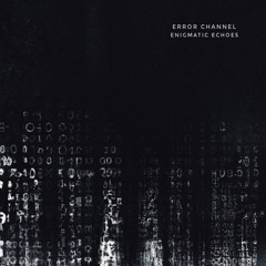 Error Channel - Enigmatic Echoes -