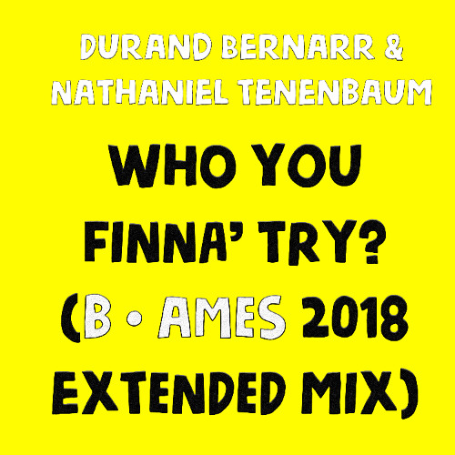 Who You Finna' Try? (B. Ames Extended Mix) 2018