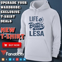 Life Is Better With A Lesa Shirt