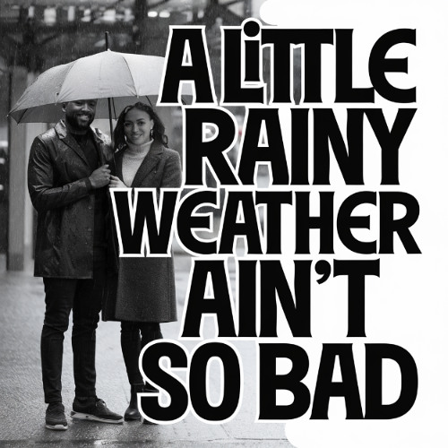 A Little Rainy Weather Ain't So Bad