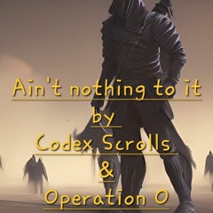 Ain't nothing to it by Codex Scrolls & Operation O