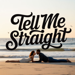 Tell me straight