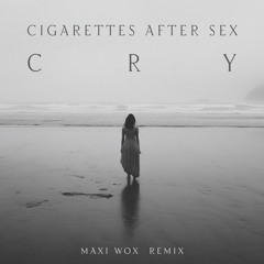 Cigarettes After Sex - Cry (Maxi Wox Remix)