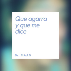 Que agarra y que me dice