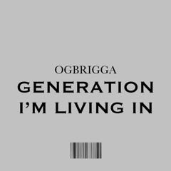 GENERATION I'M LIVING IN (Prod.OGBRIGGA)