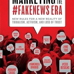 [PDF@] [D0wnload] Marketing In The #Fakenews Era: New Rules For A New Reality Of Tribalism, Act