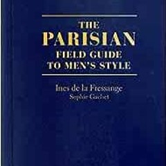 Download pdf The Parisian Field Guide to Men's Style by Ines de la FressangeSophie GachetBenoît Pev