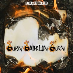 "BURN BABYLON BURN" by DISL Automatic