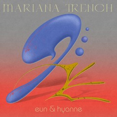 eun & hyanne - Mariana Trench