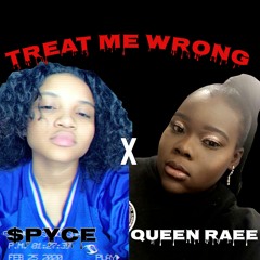 Treat Me Wrong - Queen Raee x SPYCE