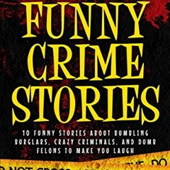 [Read] EPUB KINDLE PDF EBOOK True Funny Crime Stories: 10 Funny Stories About Bumbling Burglars, Cra