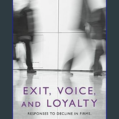 {READ} ❤ Exit, Voice, and Loyalty: Responses to Decline in Firms, Organizations, and States     Pa