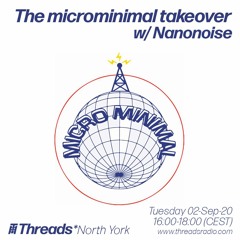 The microminimal takeover - Episode 47 - w/ Nanonoise (Threads*NORTH YORK) - 01-Sep-20