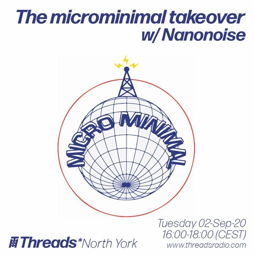 The microminimal takeover - Episode 47 - w/ Nanonoise (Threads*NORTH YORK) - 01-Sep-20