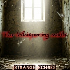 The Whispering Walls~ Strange Echoes