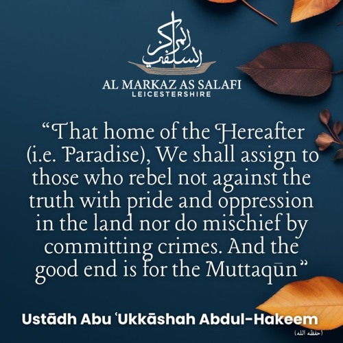 "...And the Good End is for the Muttaqūn" - Ustādh Abu ‘Ukkāshah Abdul-Hakeem (حفظه الله)