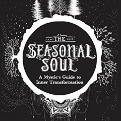 [ACCESS] [KINDLE PDF EBOOK EPUB] The Seasonal Soul: A Mystic's Guide to Inner Transformation (Guide