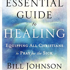 [FREE] EPUB 📖 The Essential Guide to Healing: Equipping All Christians to Pray for t