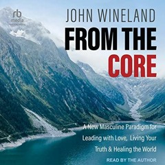 ✔️ Read From the Core: A New Masculine Paradigm for Leading with Love, Living Your Truth & Heali