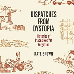 [Get] KINDLE 📝 Dispatches from Dystopia: Histories of Places Not Yet Forgotten by  K