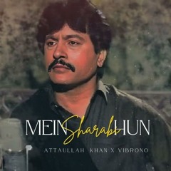 MEIN SHARABI HUN (REMIX) | ATTAULLAH KHAN X VIBRONO