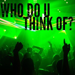 Who Do U Think Of?