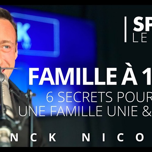 6 secrets pour avoir une famille unie & forte - Spark le Show- Franck Nicolas