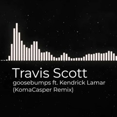 Travis Scott - Goosebumps Ft. Kendrick Lamar (KomaCasper Remix)