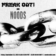 Freak Out! on Noods Radio - September 22, 2023